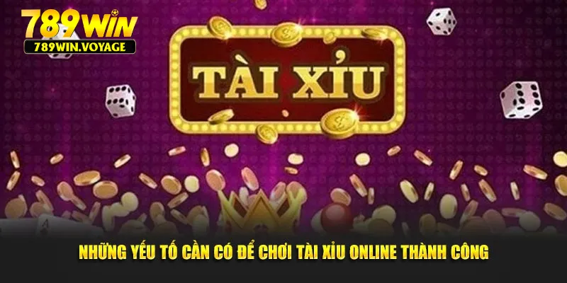 Những yếu tố cần có để chơi tài xỉu online thành công